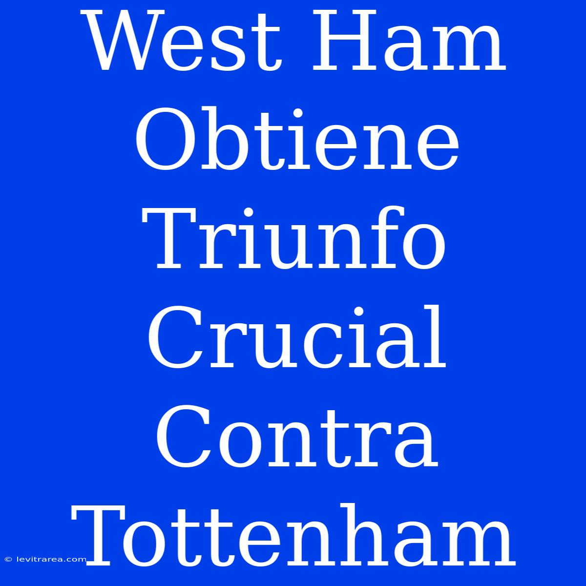 West Ham Obtiene Triunfo Crucial Contra Tottenham