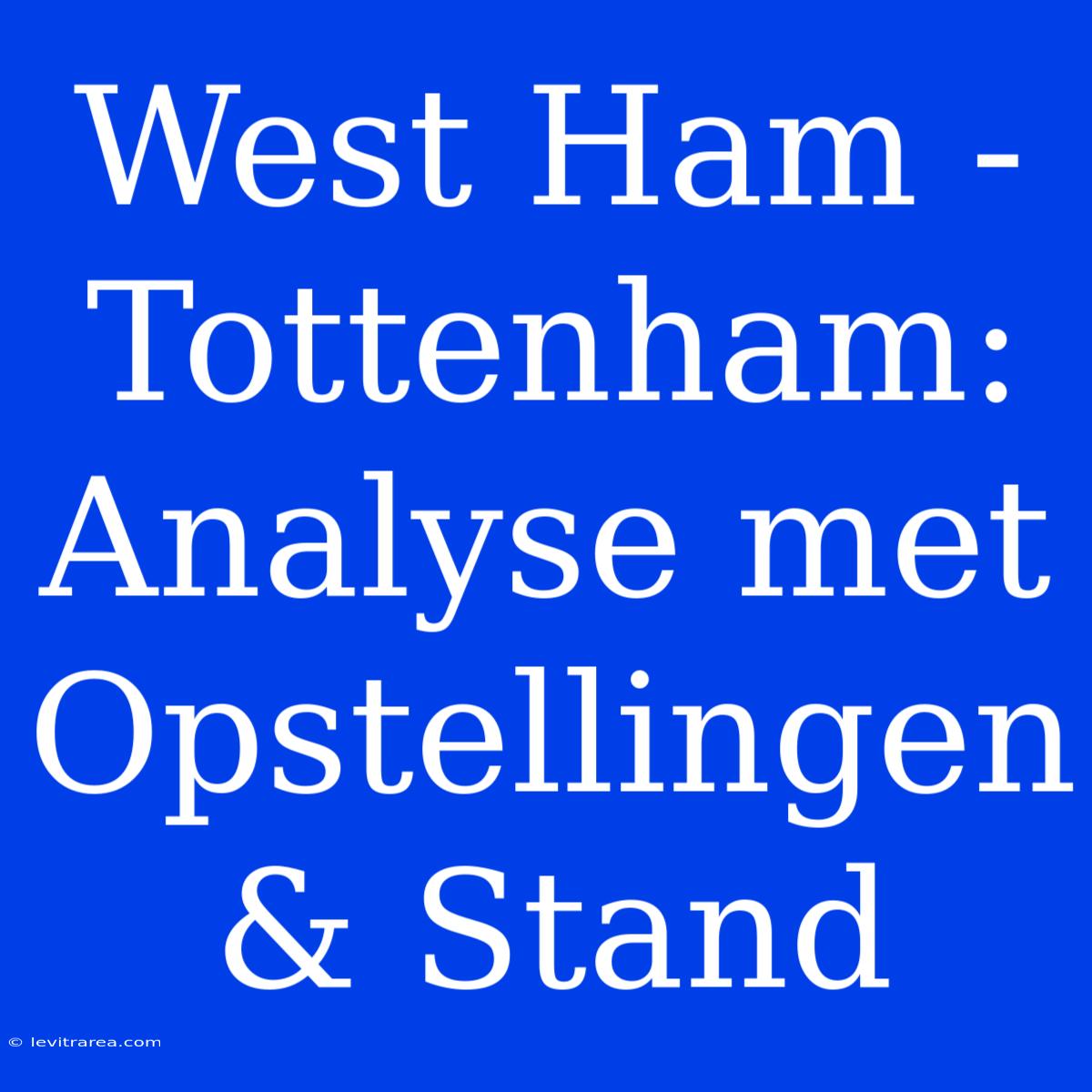 West Ham - Tottenham: Analyse Met Opstellingen & Stand