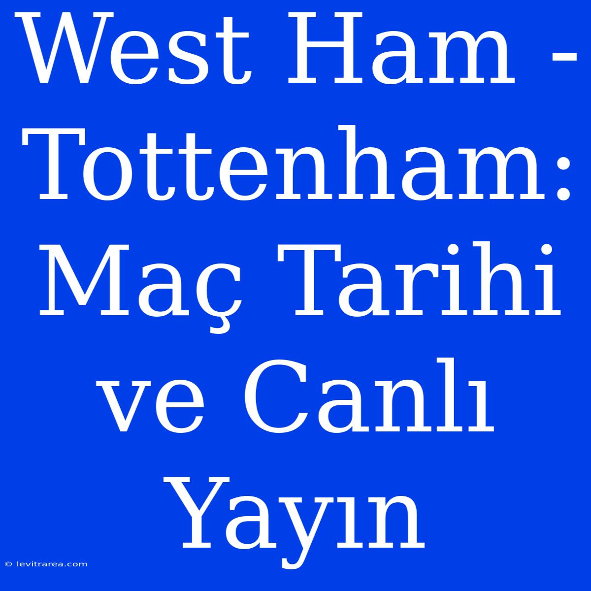 West Ham - Tottenham: Maç Tarihi Ve Canlı Yayın