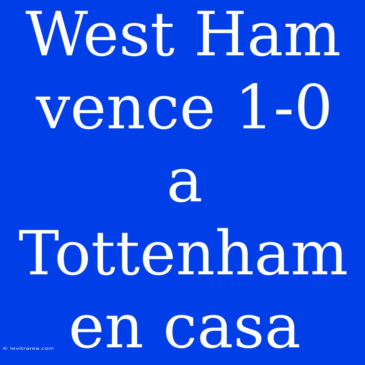 West Ham Vence 1-0 A Tottenham En Casa