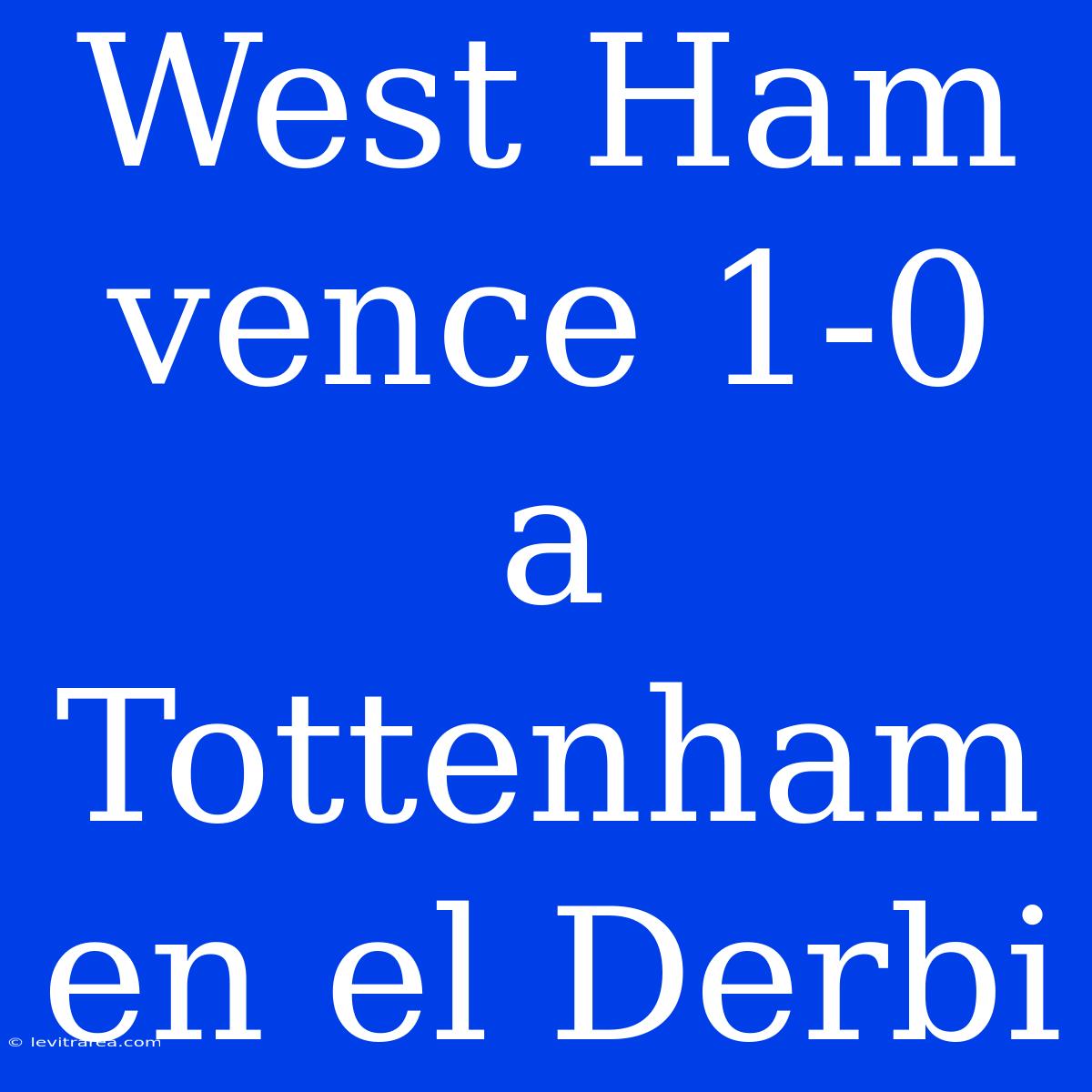 West Ham Vence 1-0 A Tottenham En El Derbi