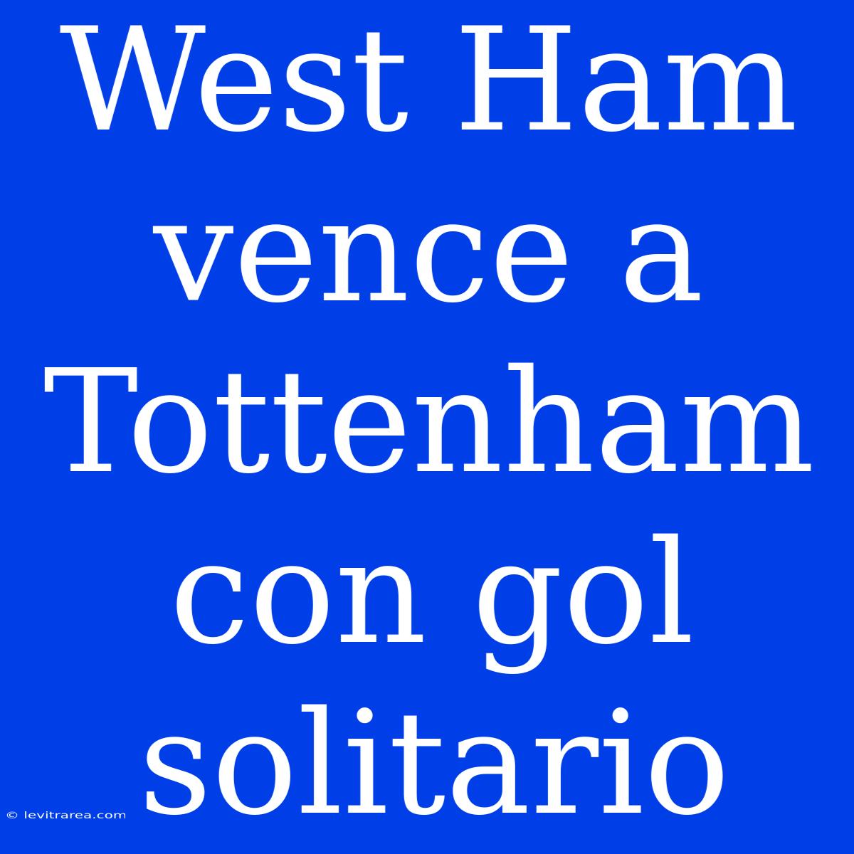 West Ham Vence A Tottenham Con Gol Solitario