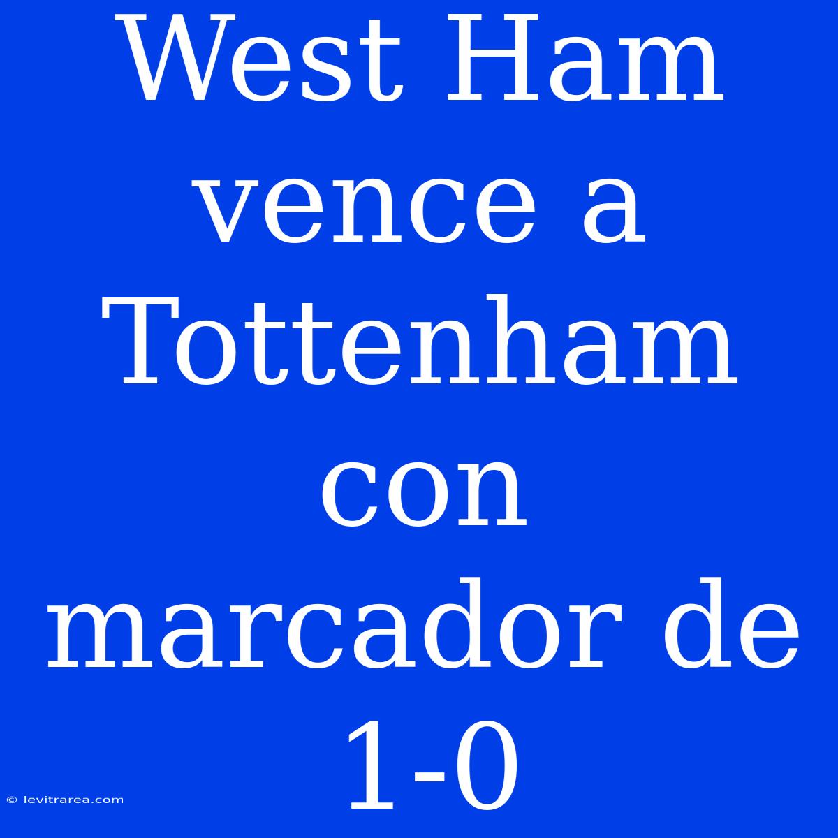 West Ham Vence A Tottenham Con Marcador De 1-0 