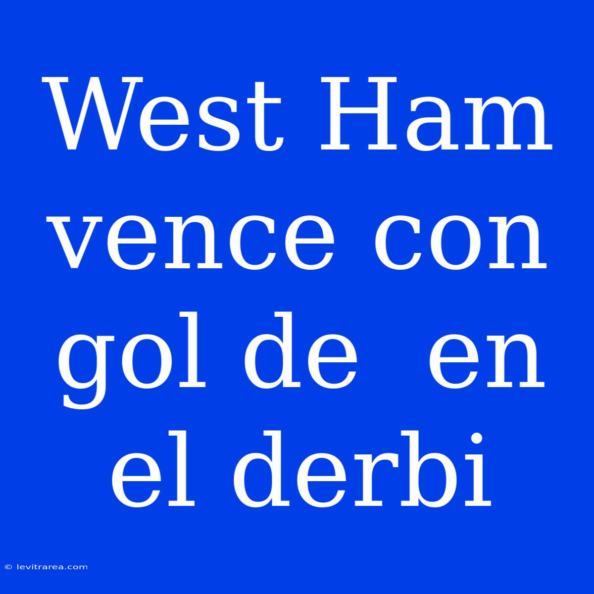 West Ham Vence Con Gol De  En El Derbi