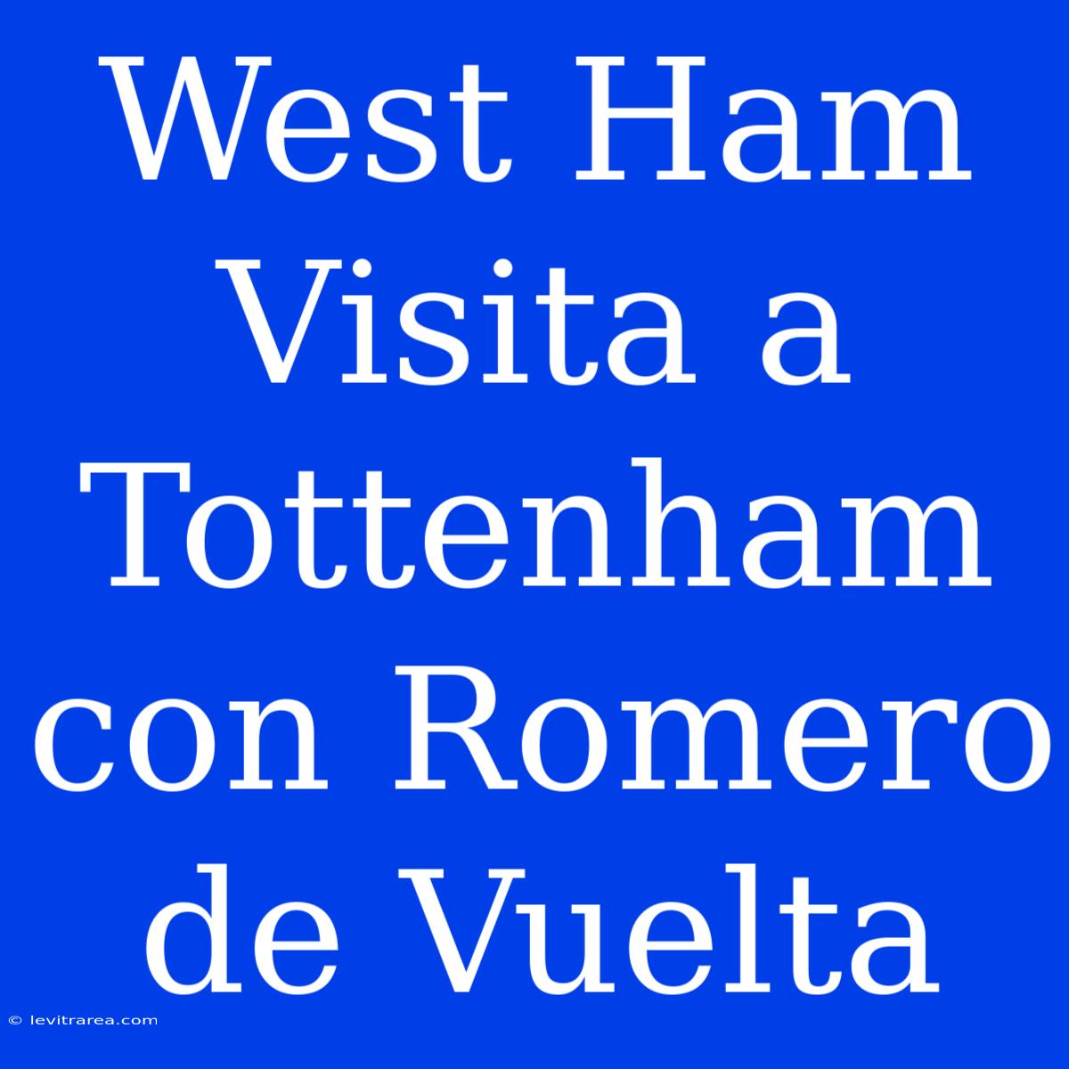 West Ham Visita A Tottenham Con Romero De Vuelta