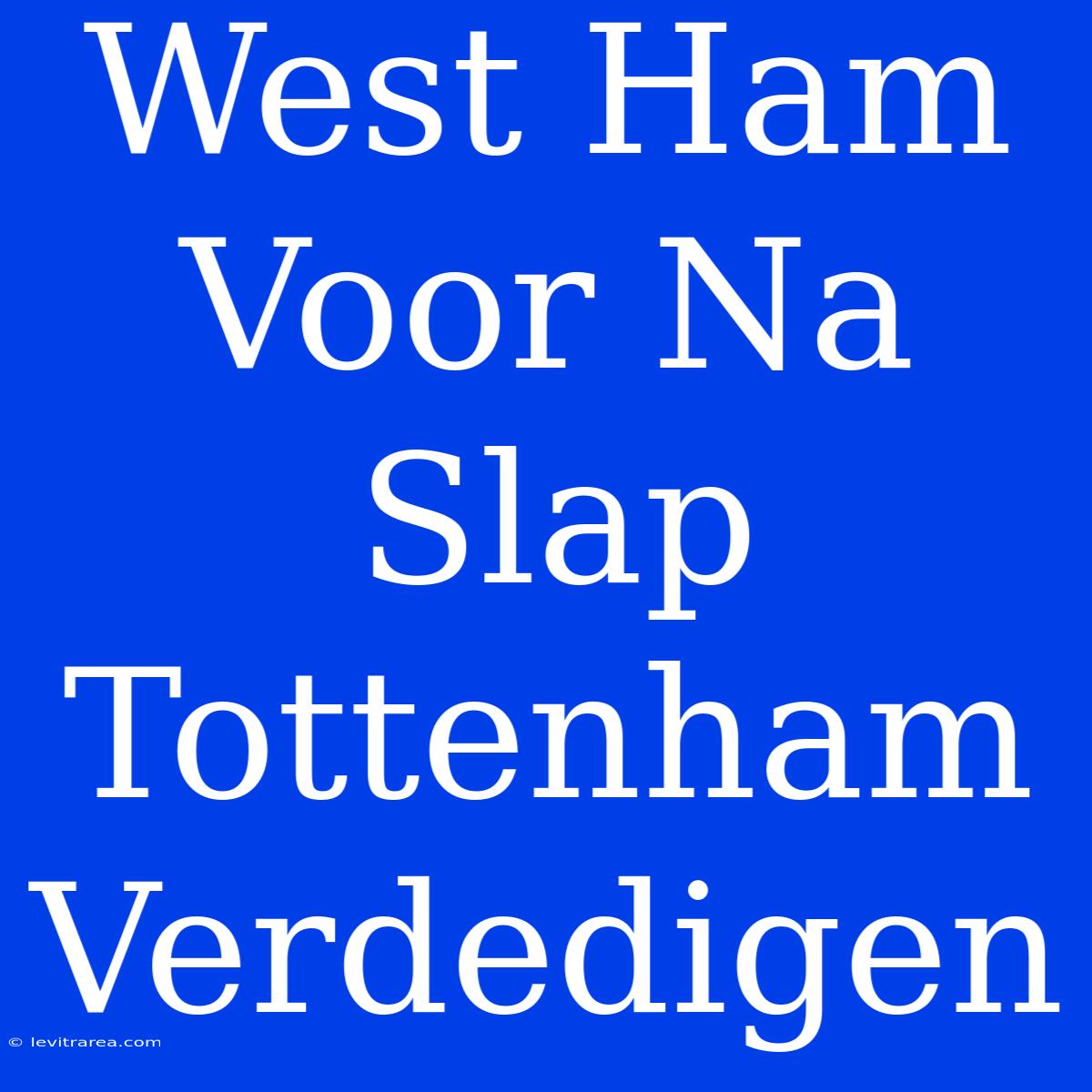 West Ham Voor Na Slap Tottenham Verdedigen