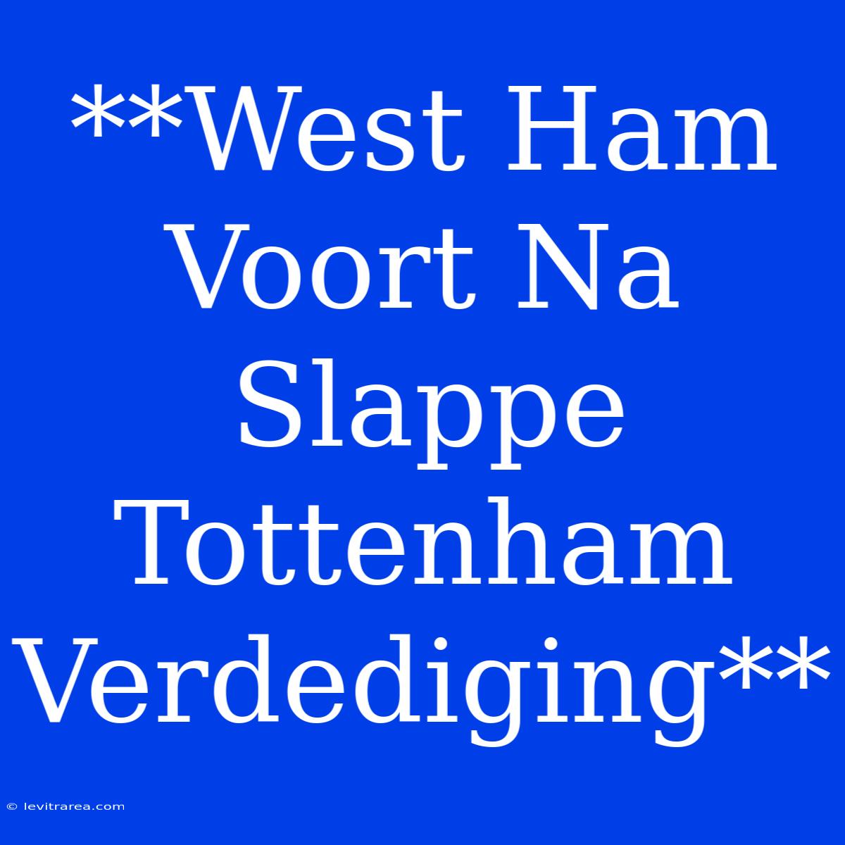 **West Ham Voort Na Slappe Tottenham Verdediging**