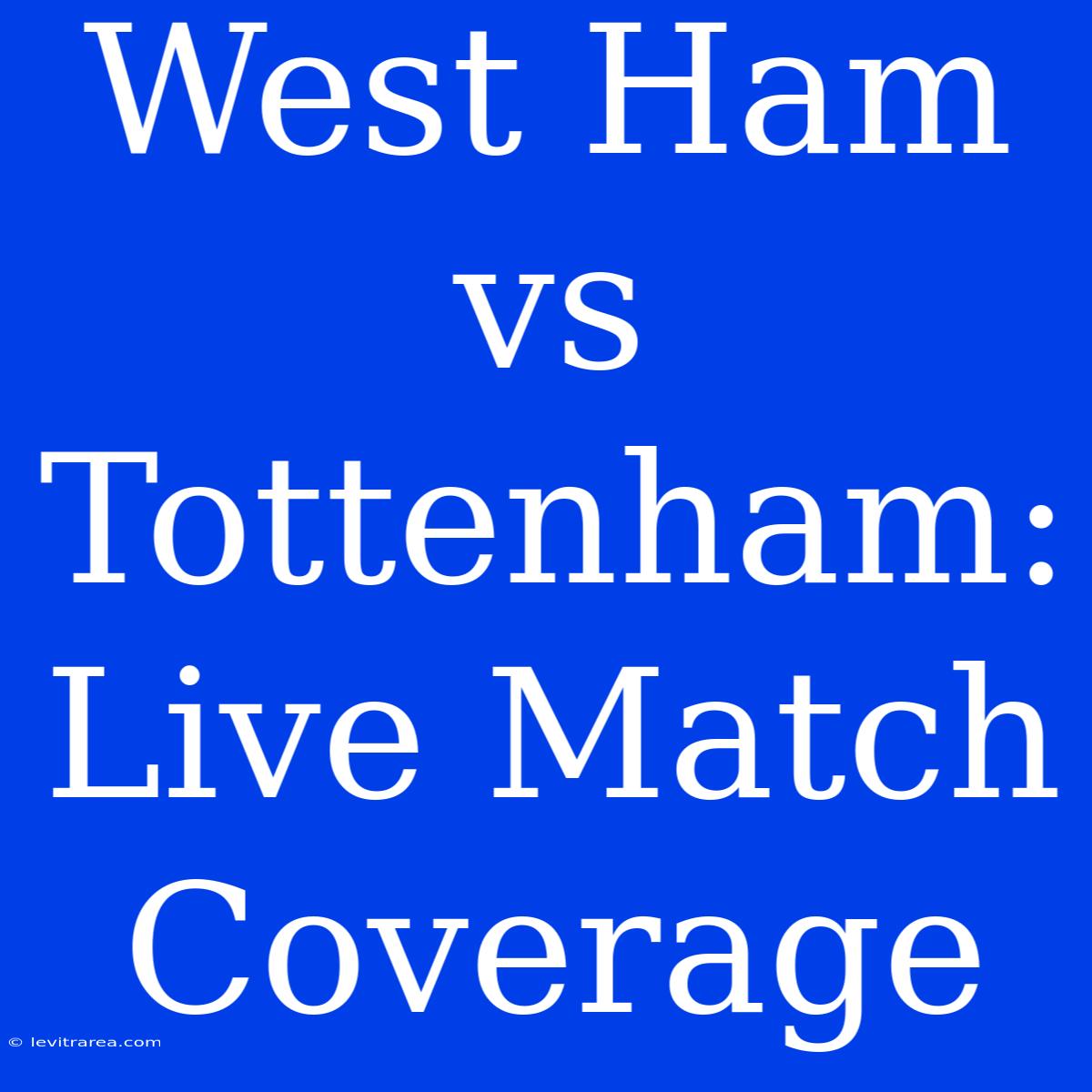 West Ham Vs Tottenham: Live Match Coverage