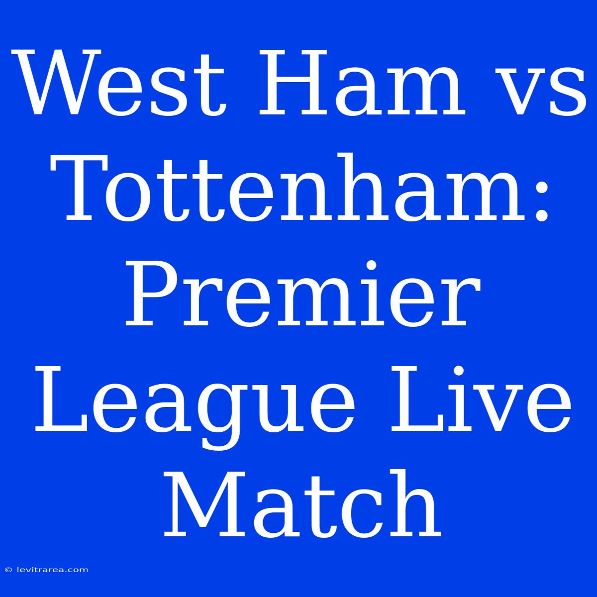 West Ham Vs Tottenham: Premier League Live Match