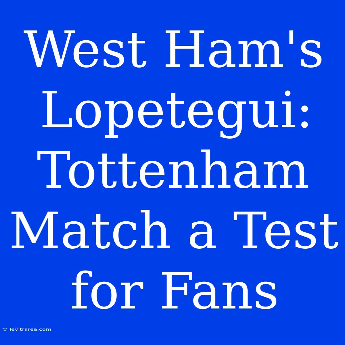 West Ham's Lopetegui: Tottenham Match A Test For Fans 