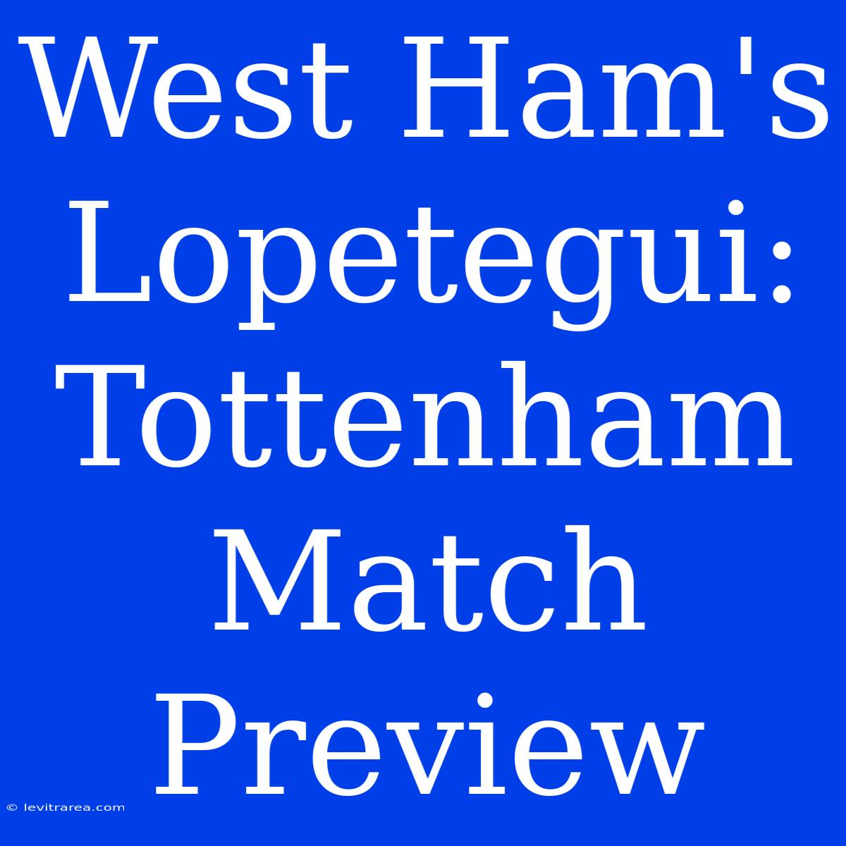 West Ham's Lopetegui: Tottenham Match Preview