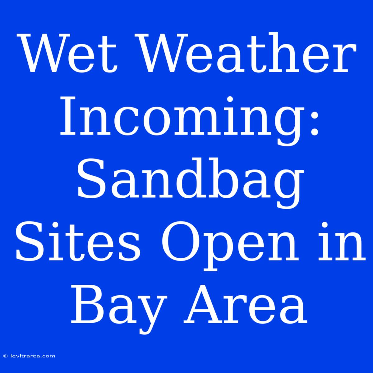 Wet Weather Incoming: Sandbag Sites Open In Bay Area