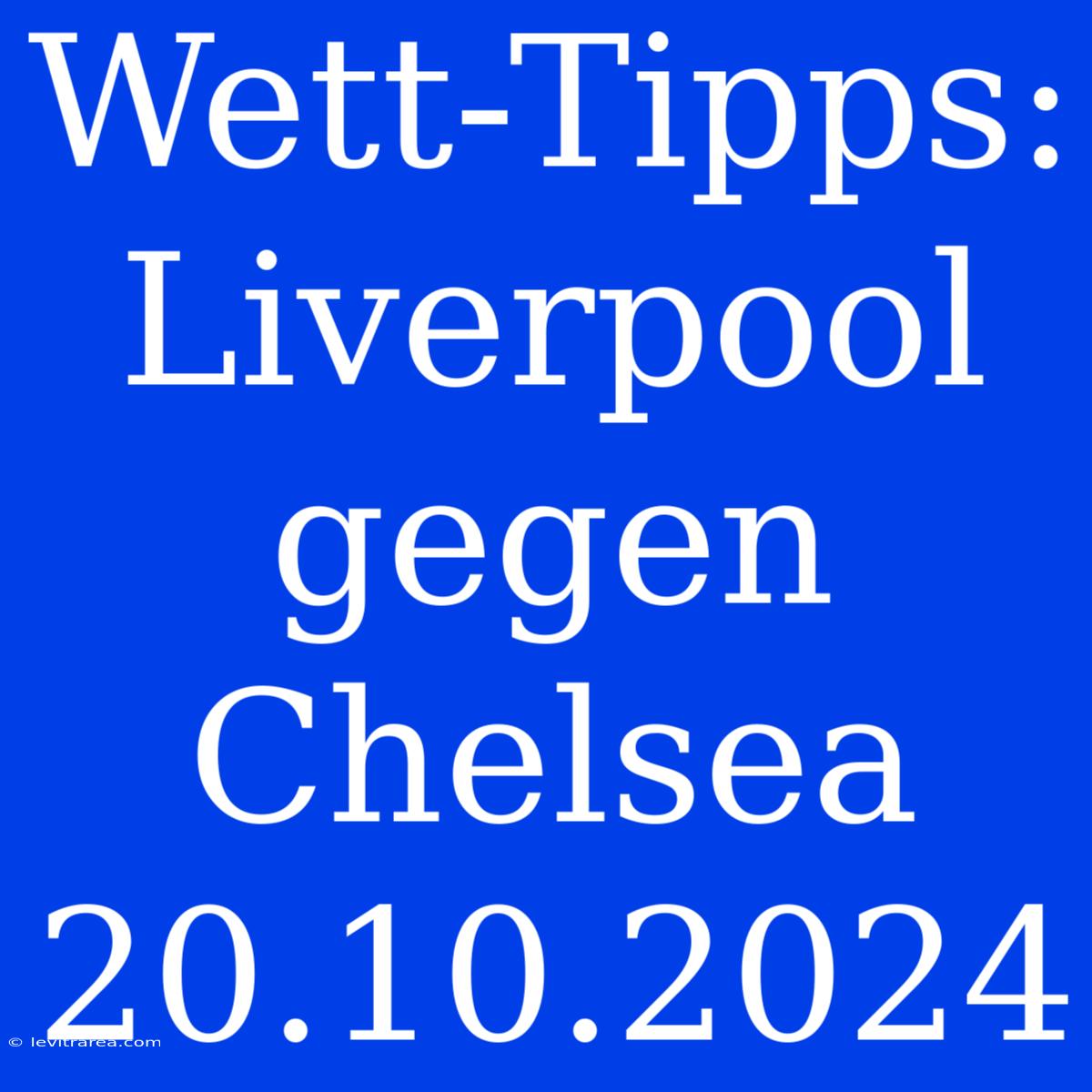 Wett-Tipps: Liverpool Gegen Chelsea 20.10.2024