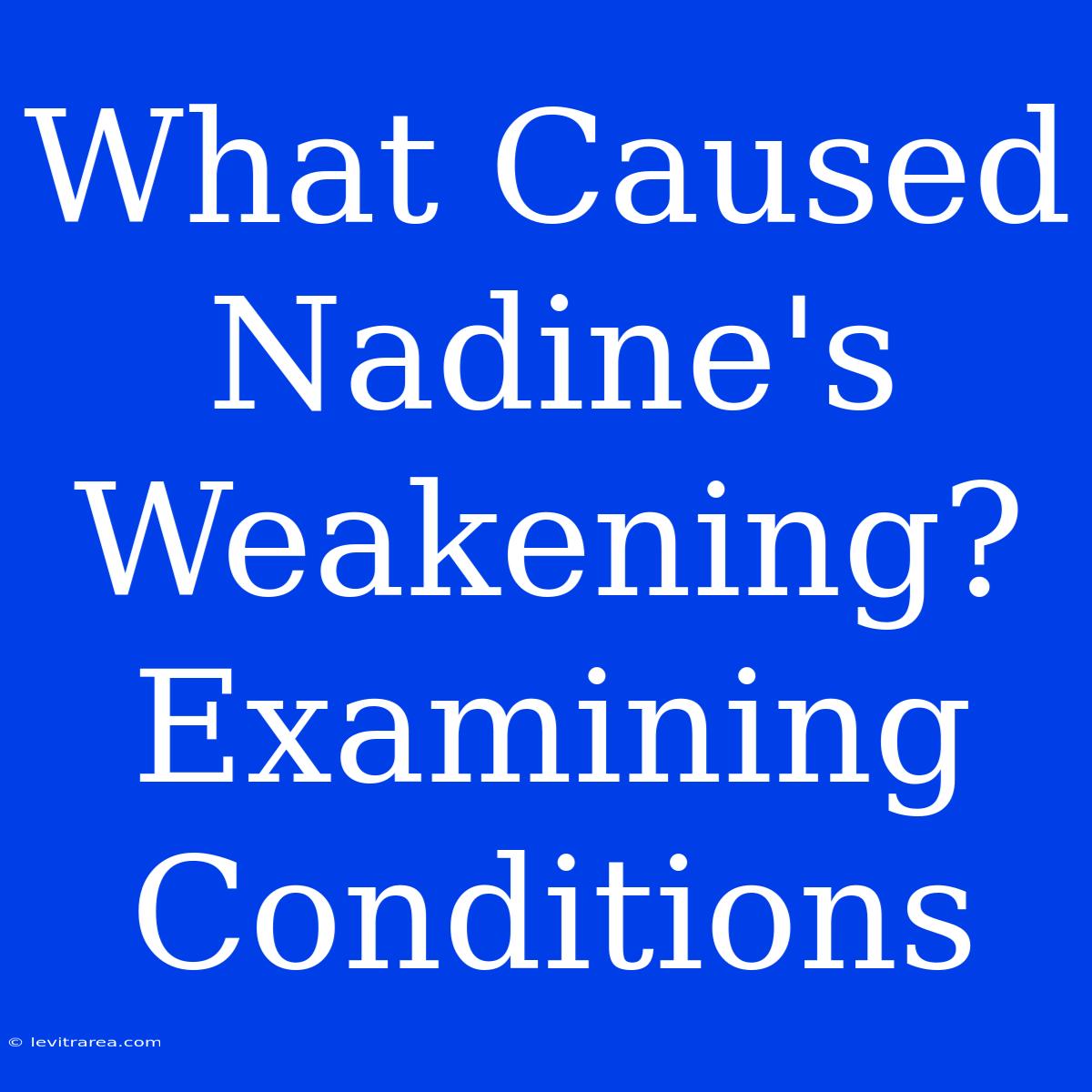 What Caused Nadine's Weakening? Examining Conditions