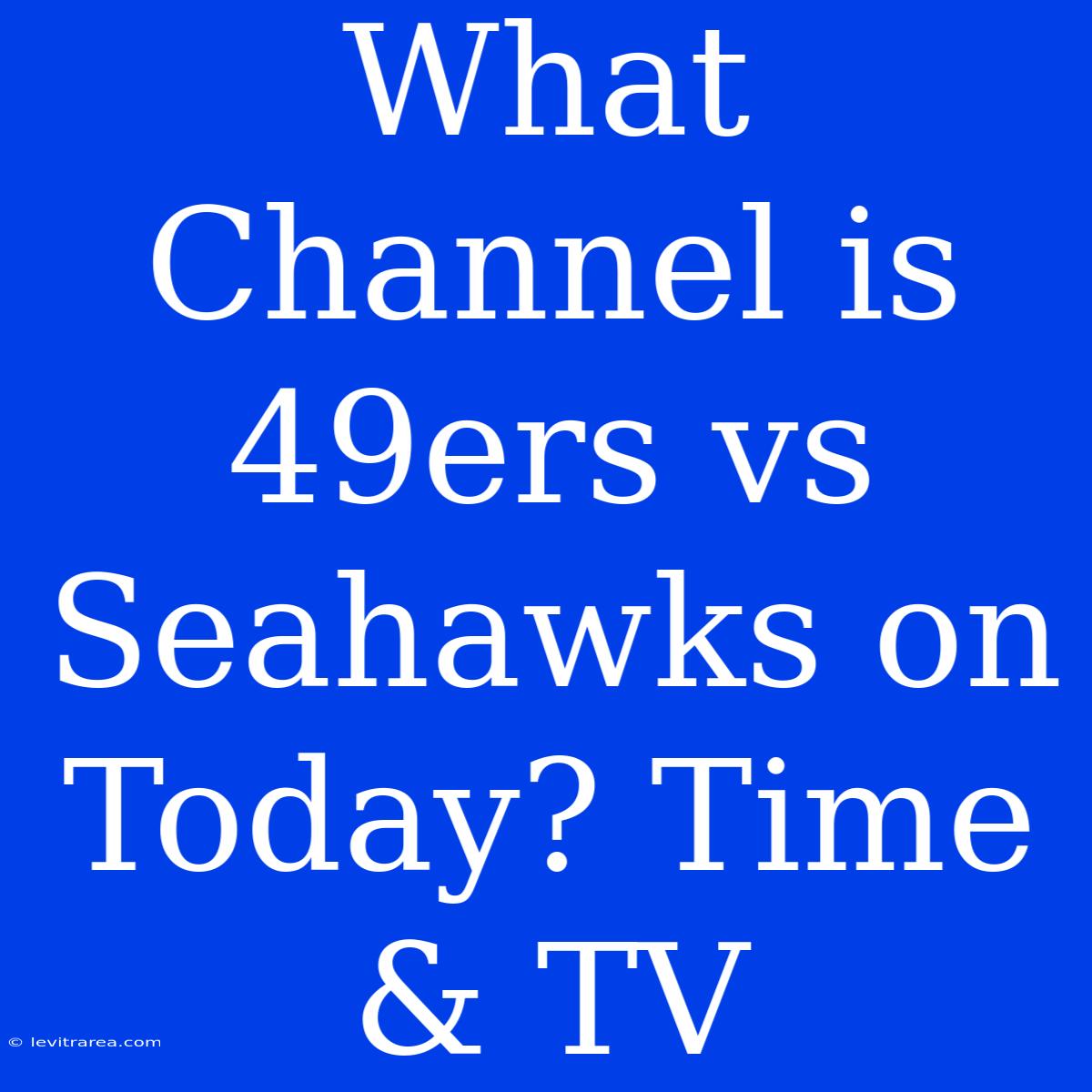 What Channel Is 49ers Vs Seahawks On Today? Time & TV 