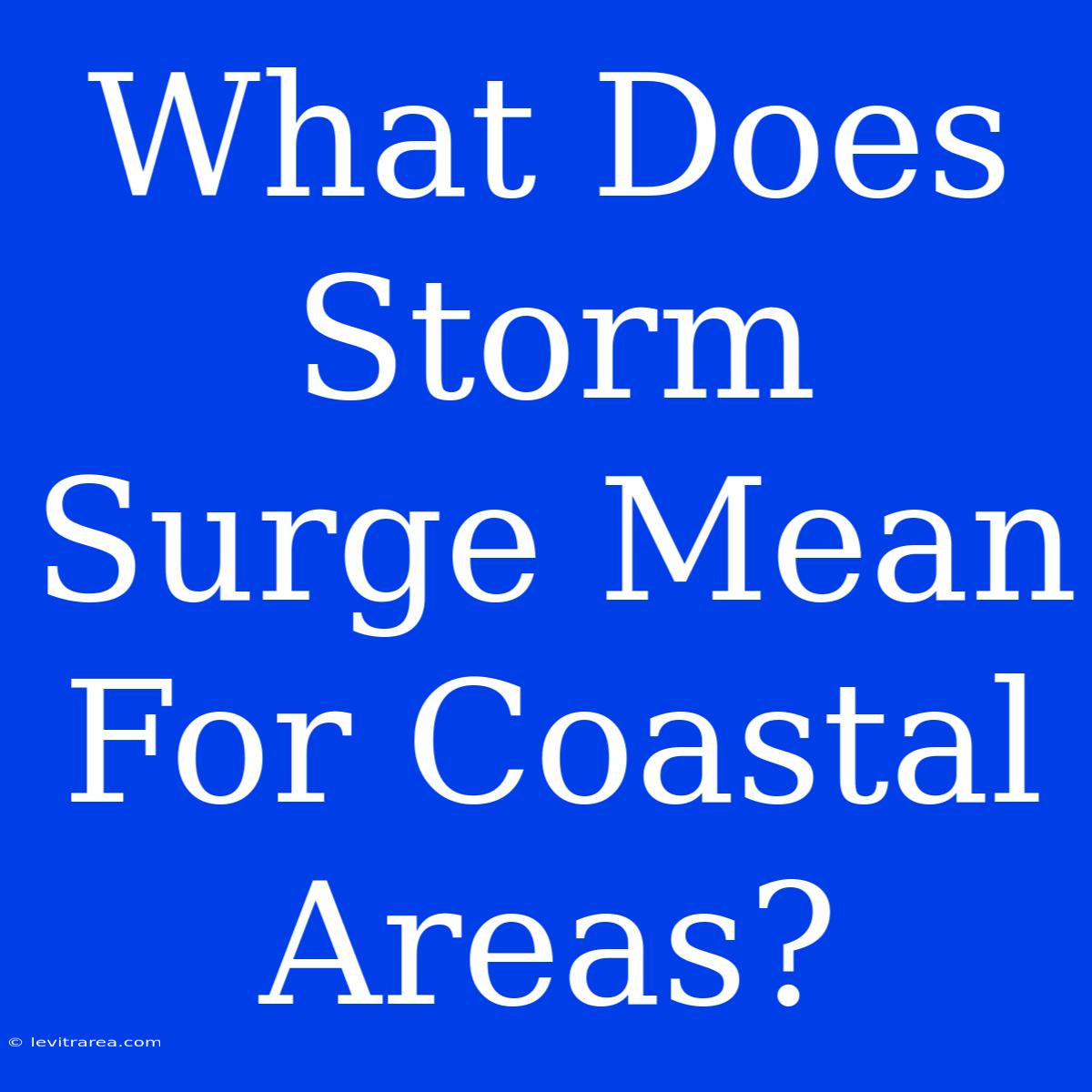 What Does Storm Surge Mean For Coastal Areas? 