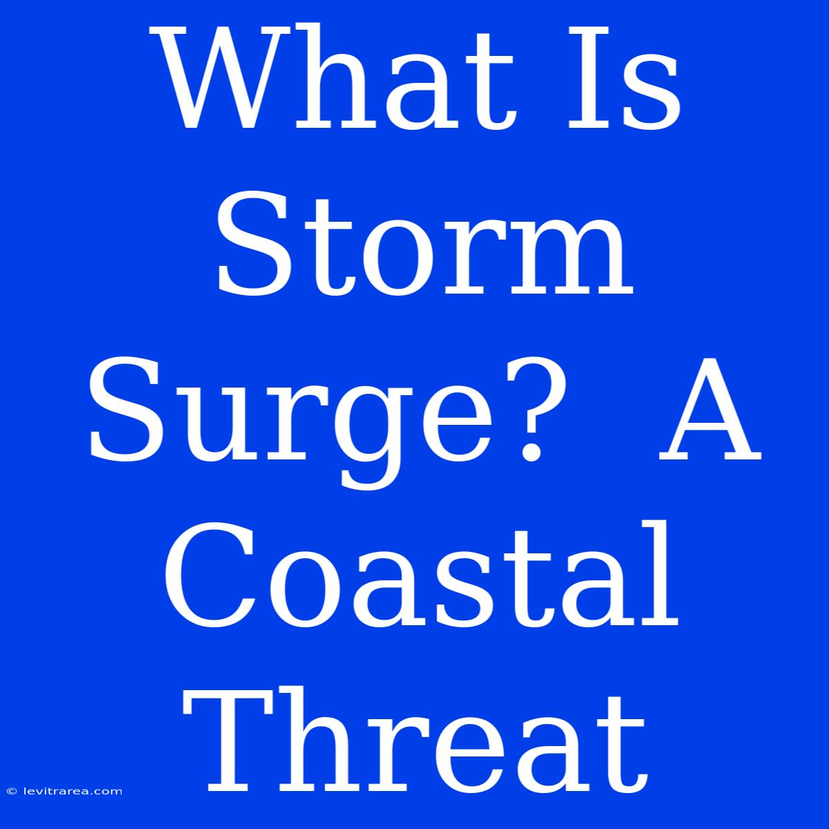 What Is Storm Surge?  A Coastal Threat