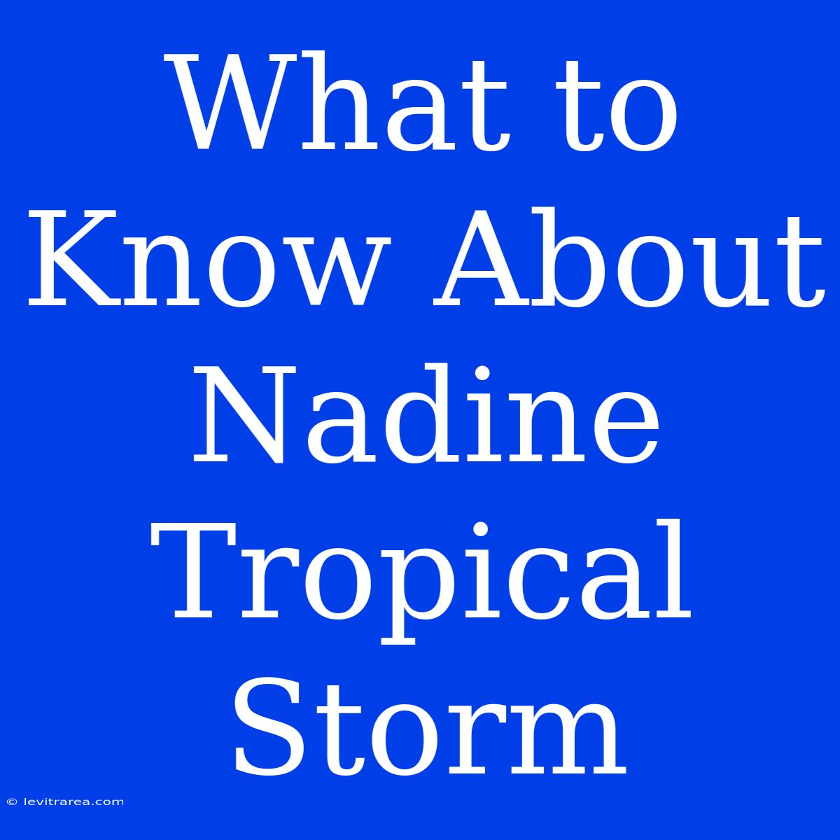 What To Know About Nadine Tropical Storm