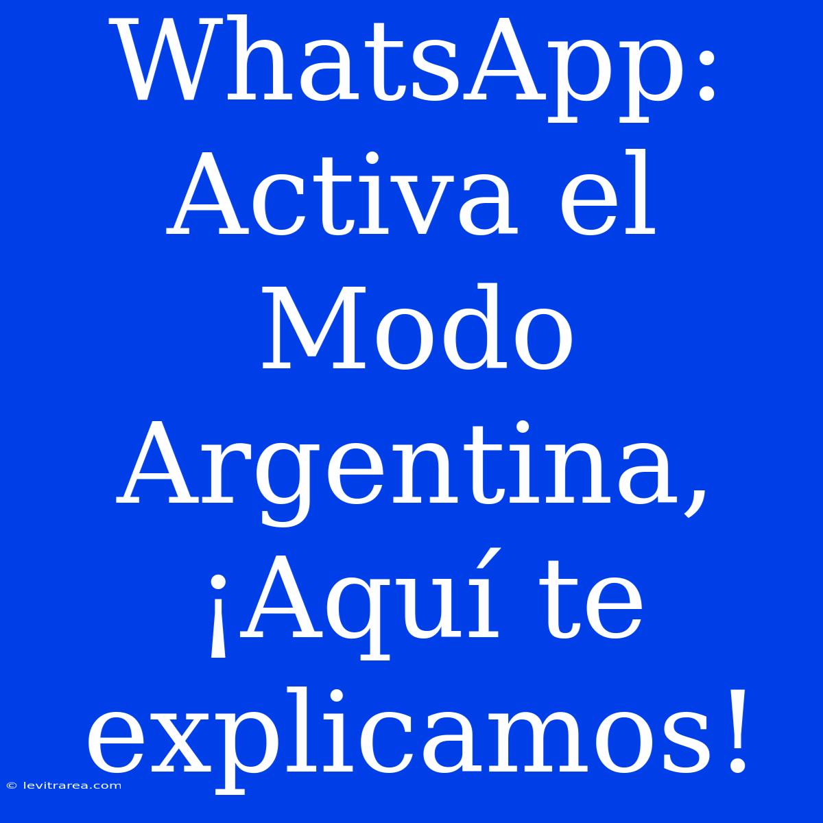 WhatsApp: Activa El Modo Argentina, ¡Aquí Te Explicamos!