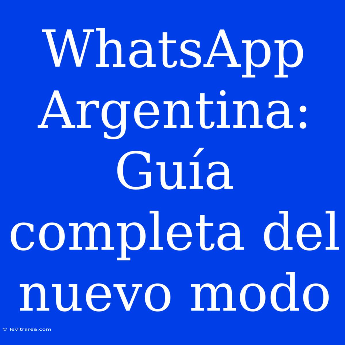 WhatsApp Argentina: Guía Completa Del Nuevo Modo