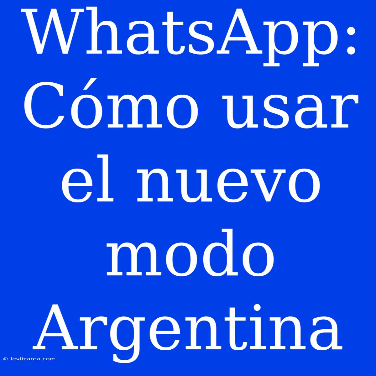 WhatsApp: Cómo Usar El Nuevo Modo Argentina