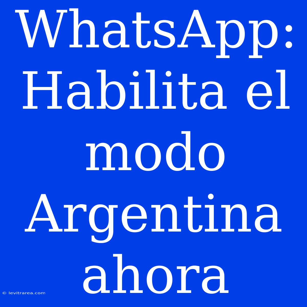 WhatsApp: Habilita El Modo Argentina Ahora