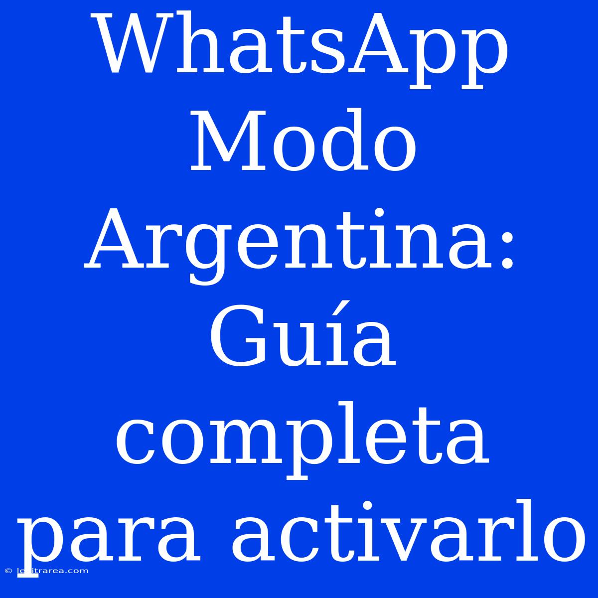 WhatsApp Modo Argentina: Guía Completa Para Activarlo