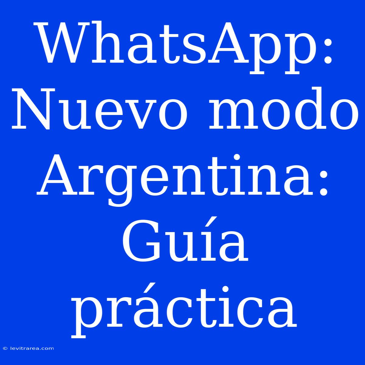 WhatsApp: Nuevo Modo Argentina: Guía Práctica