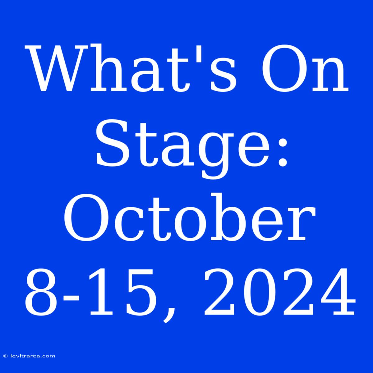 What's On Stage: October 8-15, 2024