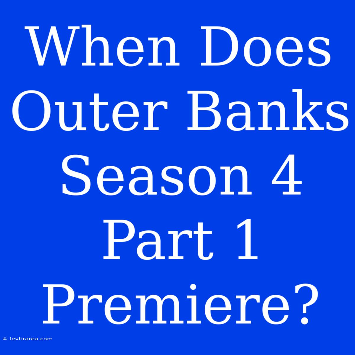 When Does Outer Banks Season 4 Part 1 Premiere?