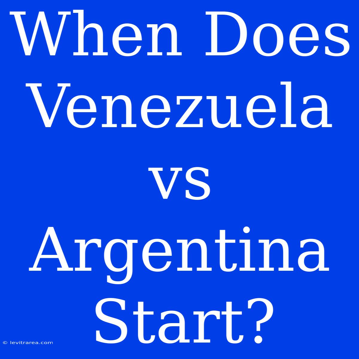 When Does Venezuela Vs Argentina Start?