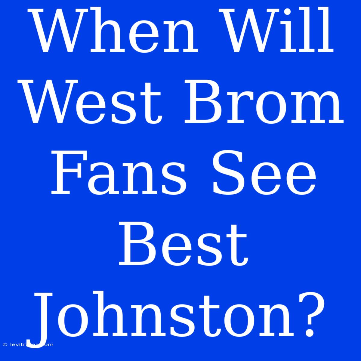 When Will West Brom Fans See Best Johnston?