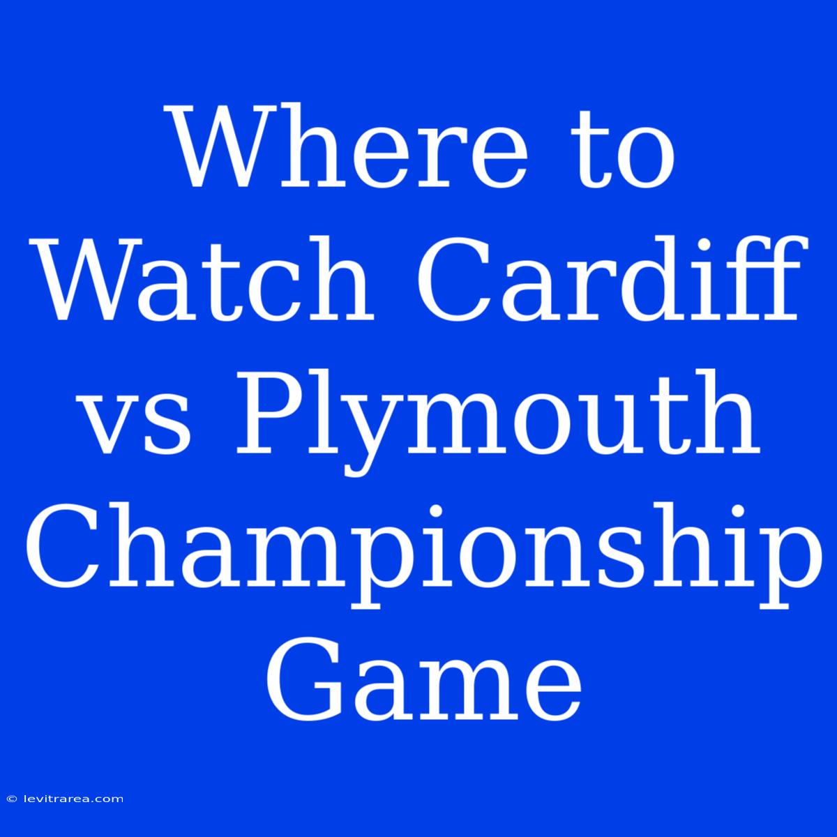 Where To Watch Cardiff Vs Plymouth Championship Game