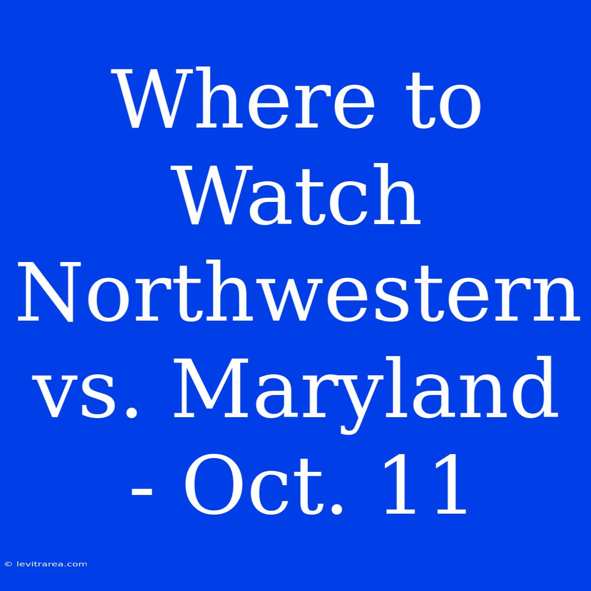 Where To Watch Northwestern Vs. Maryland - Oct. 11