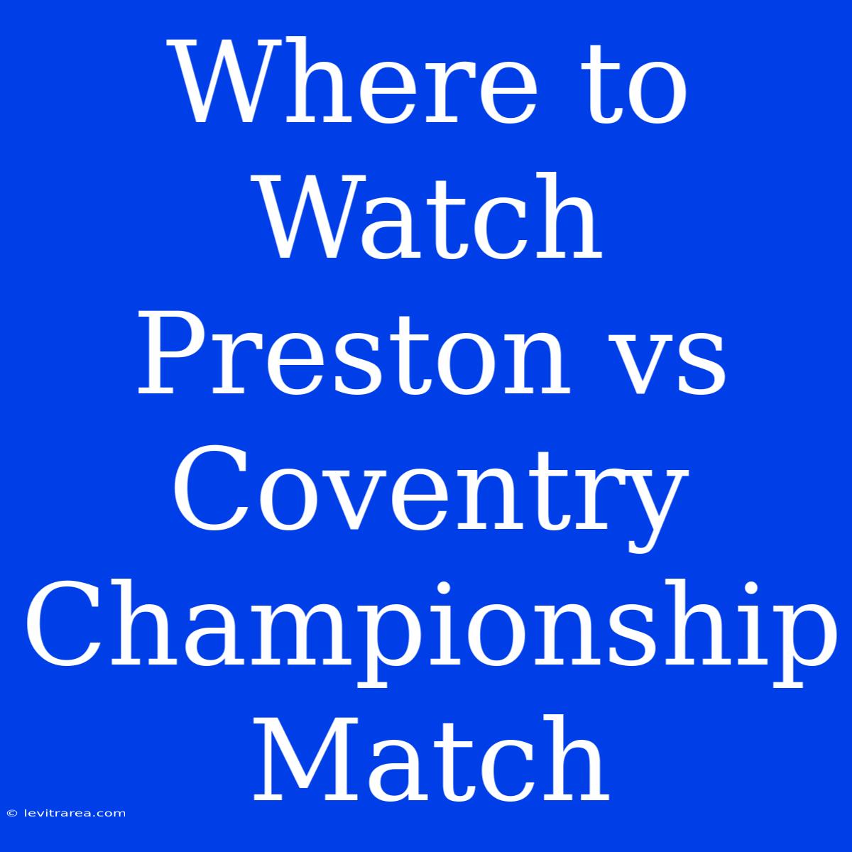 Where To Watch Preston Vs Coventry Championship Match