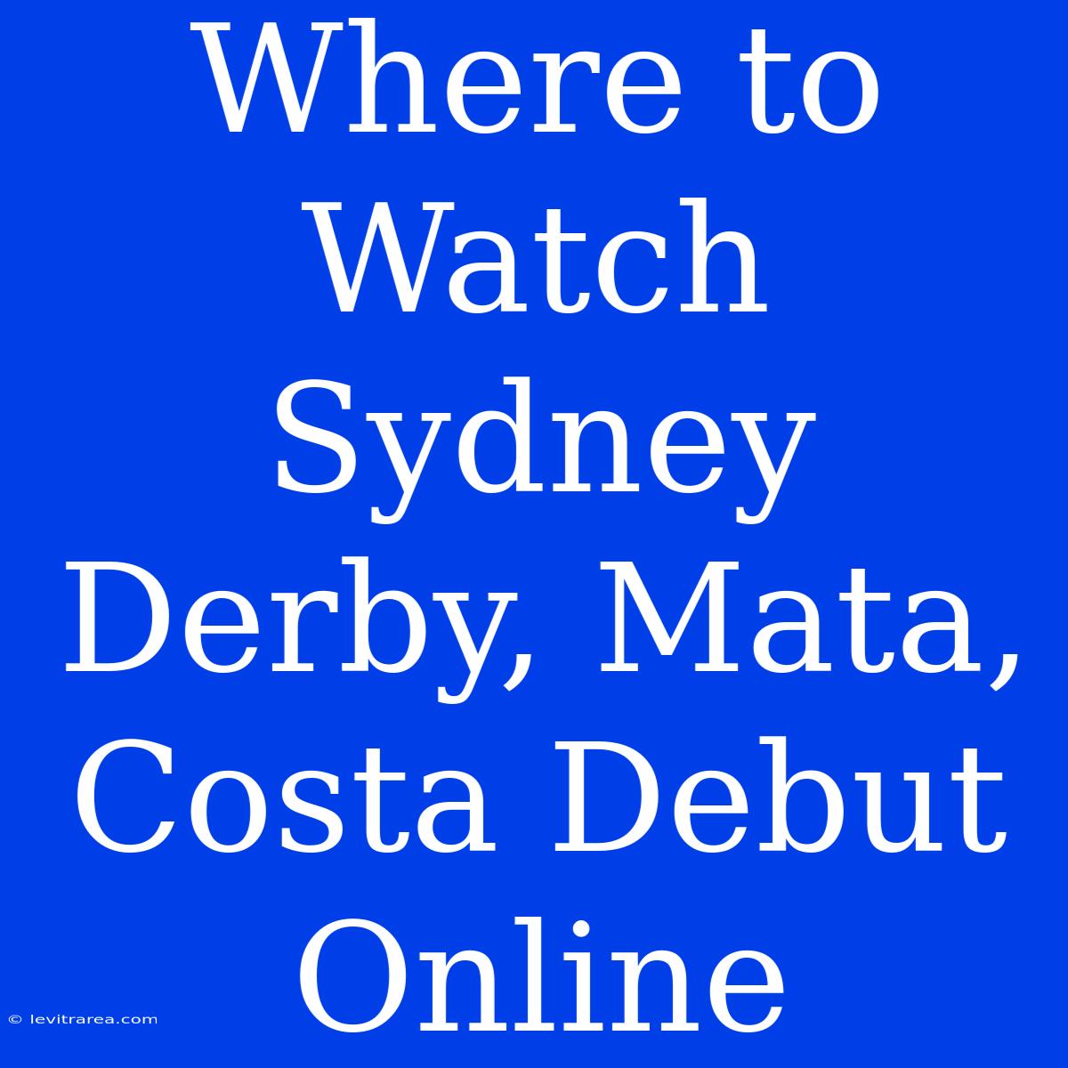 Where To Watch Sydney Derby, Mata, Costa Debut Online