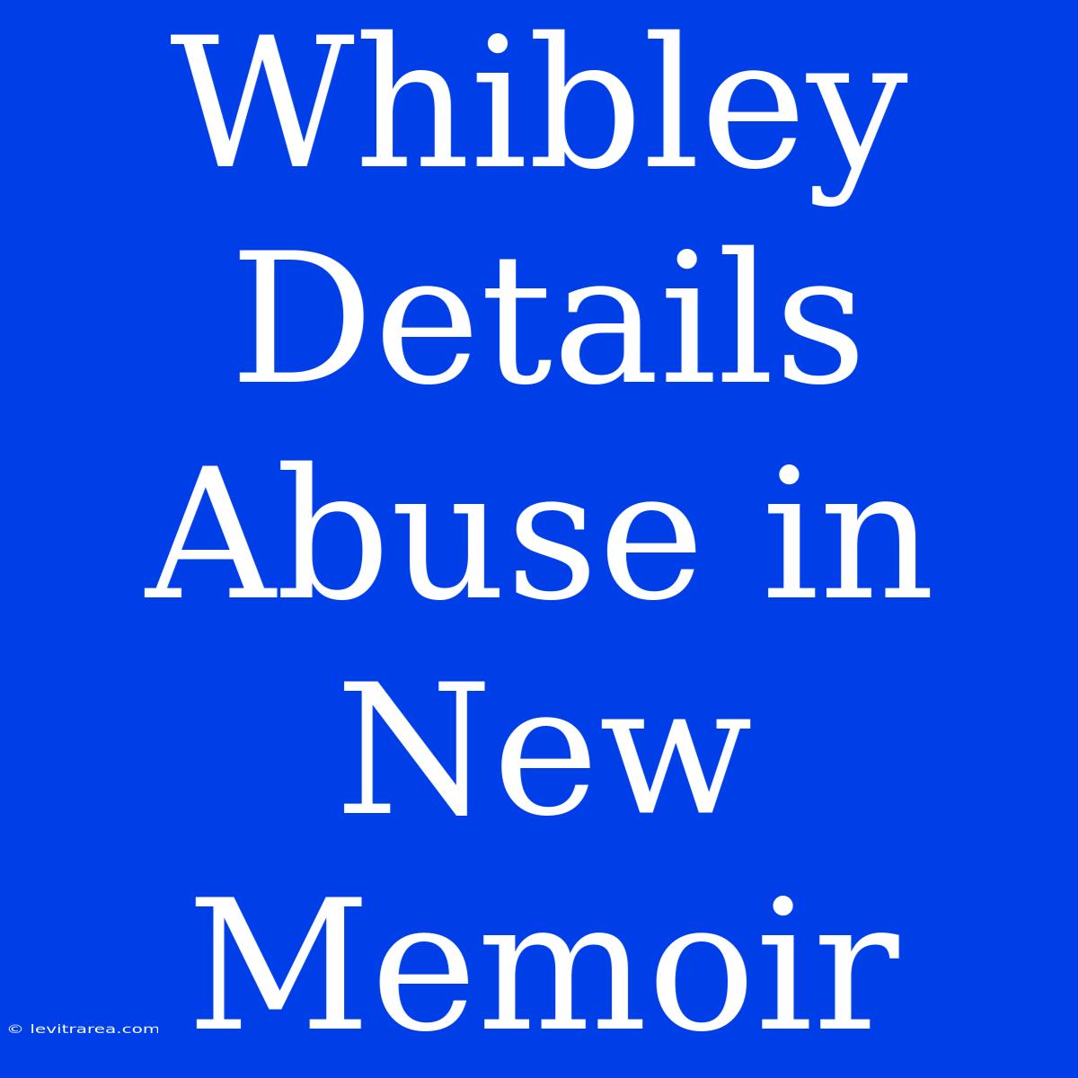 Whibley Details Abuse In New Memoir