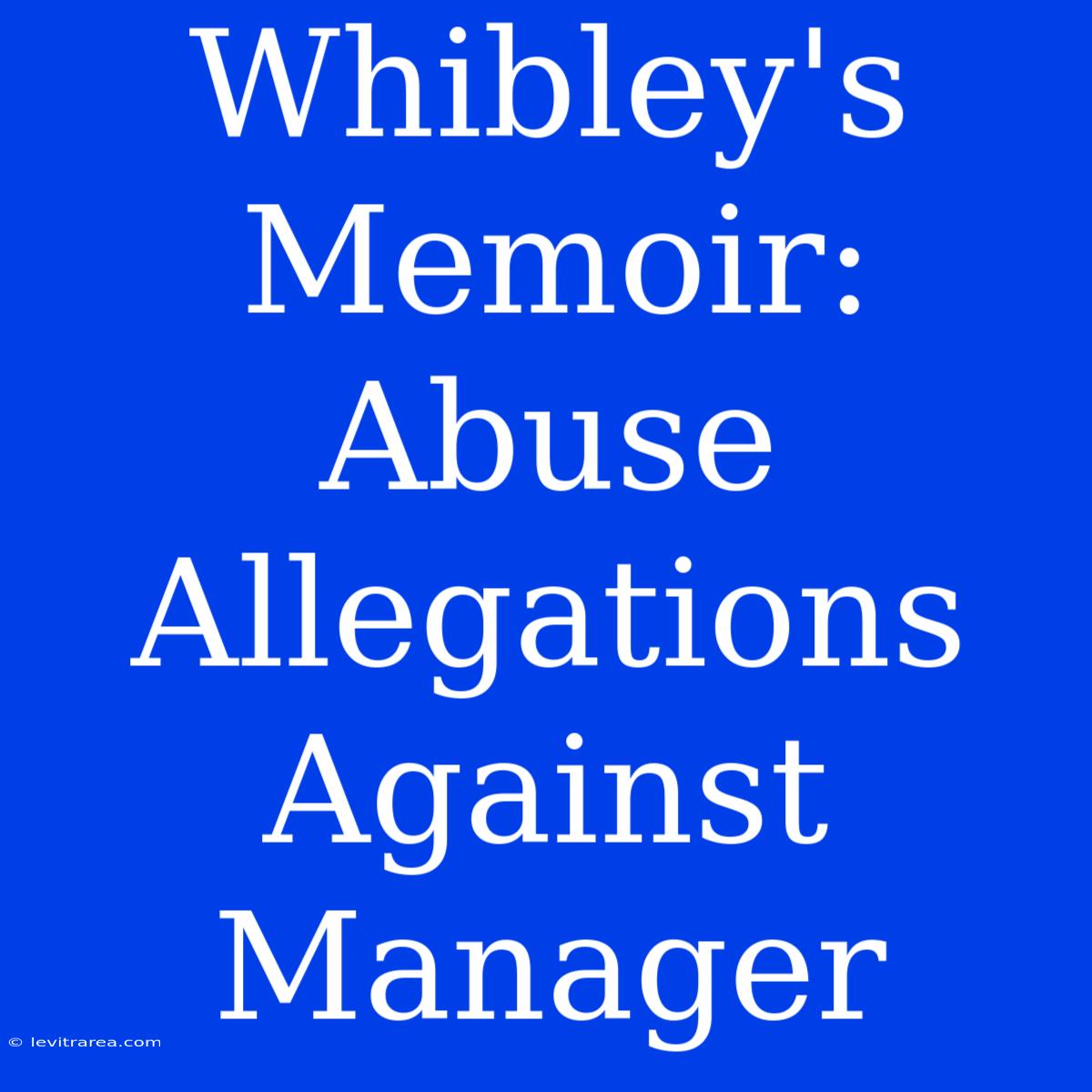 Whibley's Memoir: Abuse Allegations Against Manager