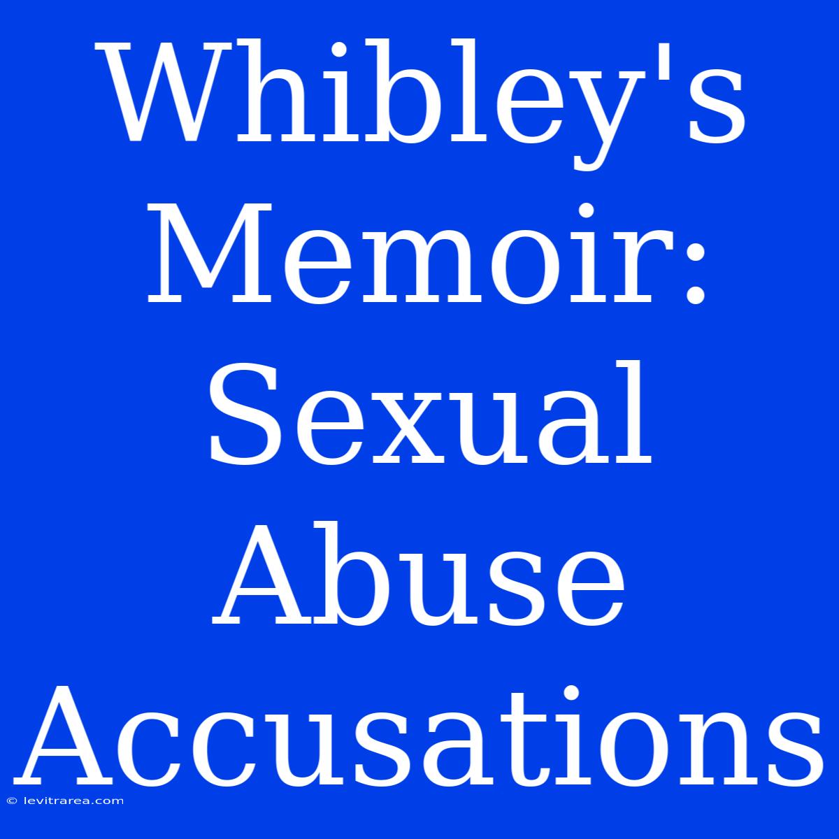 Whibley's Memoir: Sexual Abuse Accusations