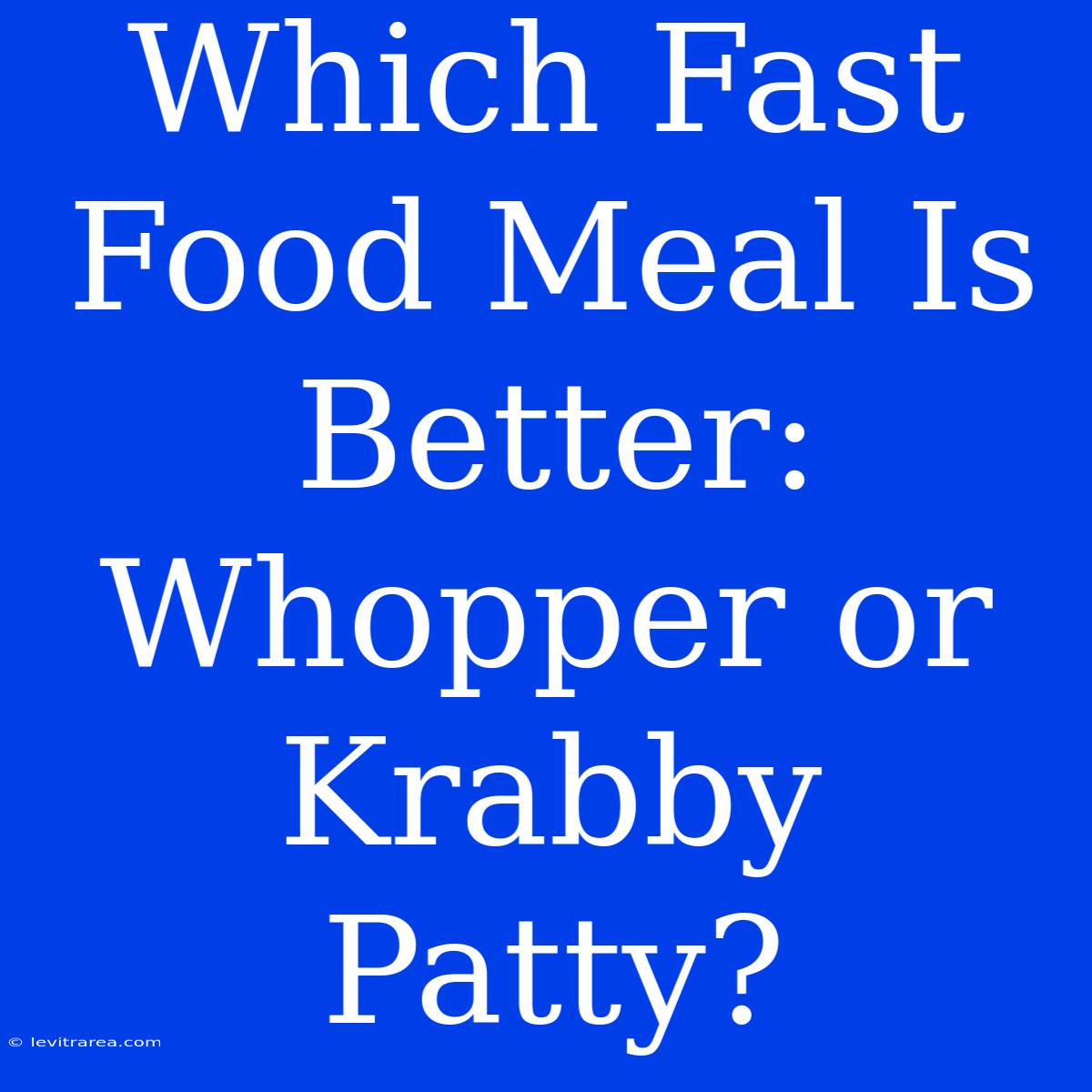 Which Fast Food Meal Is Better: Whopper Or Krabby Patty?