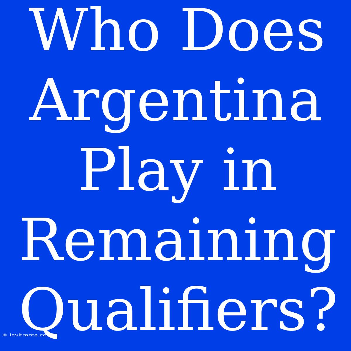 Who Does Argentina Play In Remaining Qualifiers?