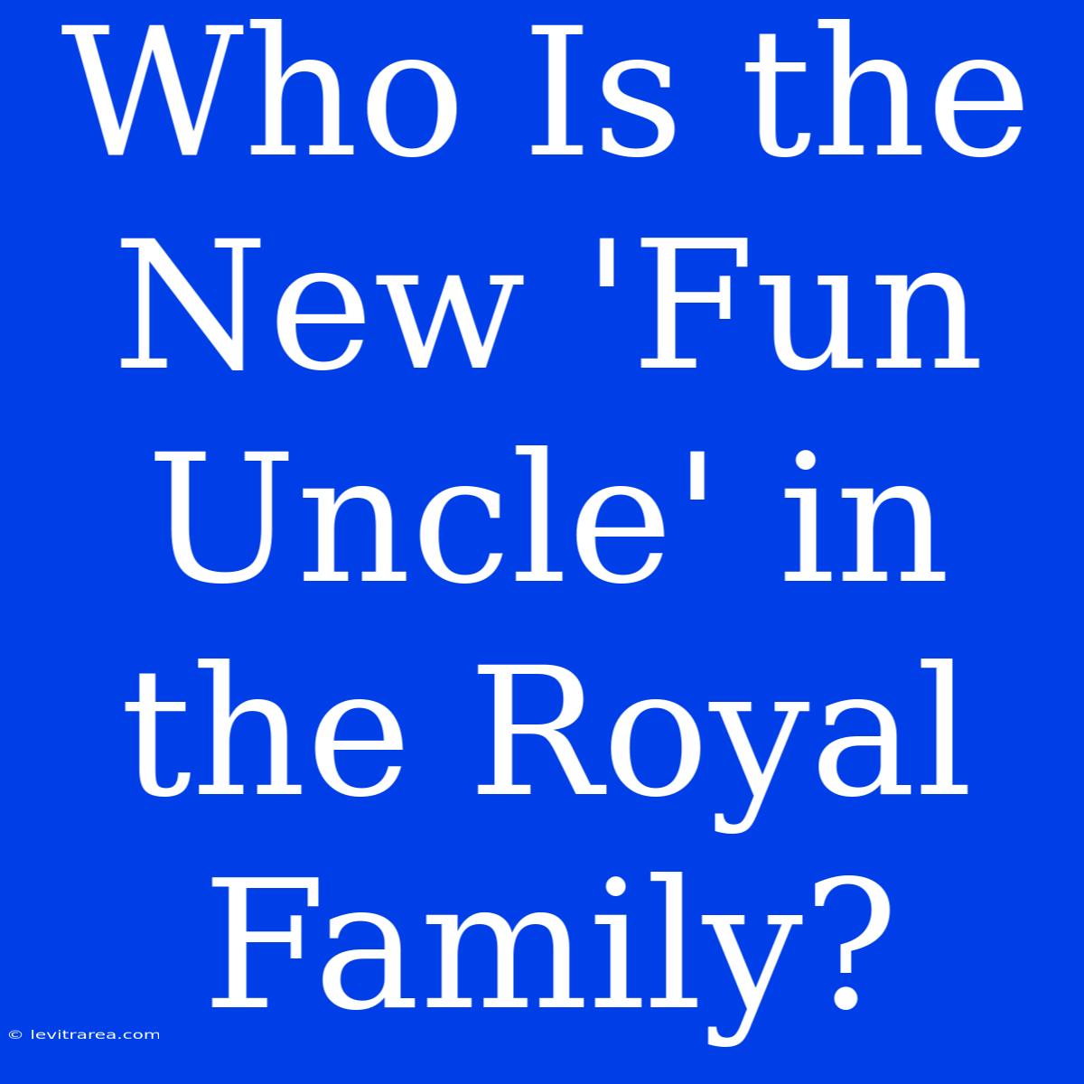 Who Is The New 'Fun Uncle' In The Royal Family? 