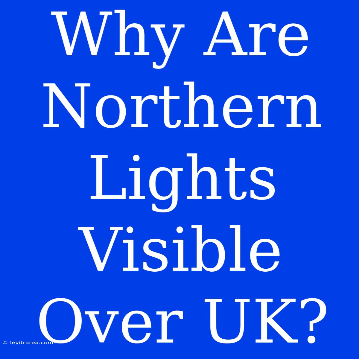 Why Are Northern Lights Visible Over UK?