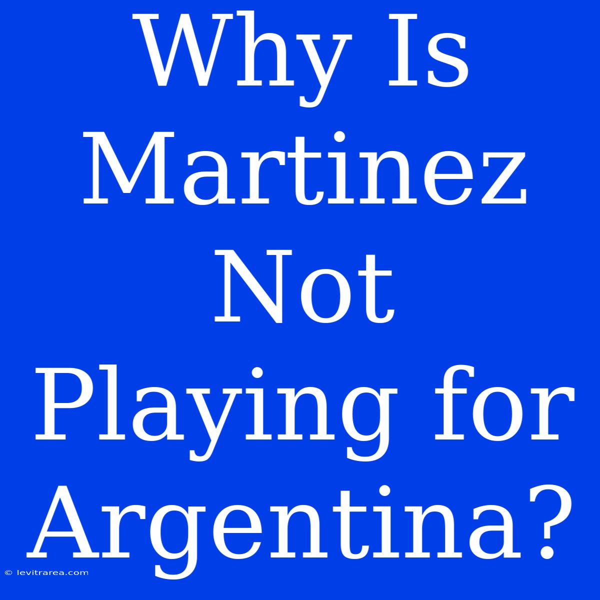 Why Is Martinez Not Playing For Argentina?