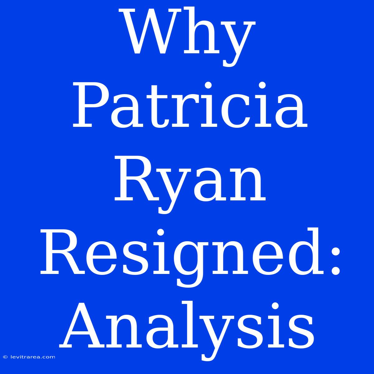 Why Patricia Ryan Resigned: Analysis