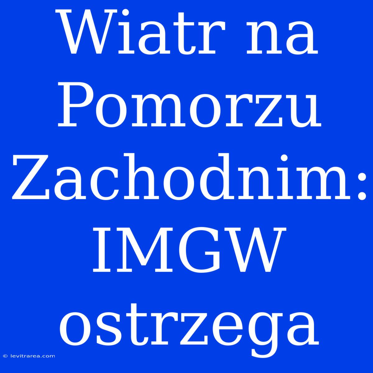 Wiatr Na Pomorzu Zachodnim: IMGW Ostrzega