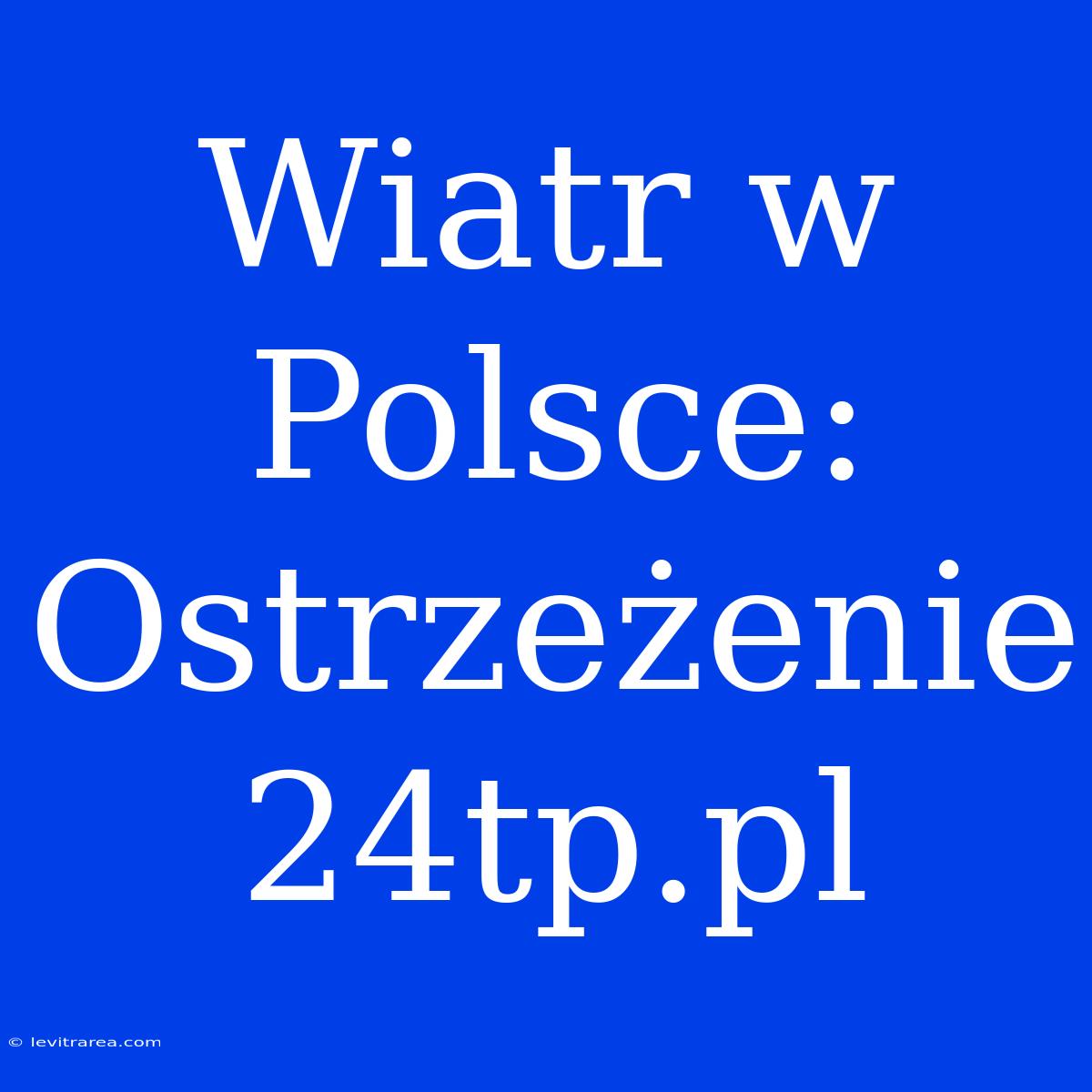 Wiatr W Polsce: Ostrzeżenie 24tp.pl