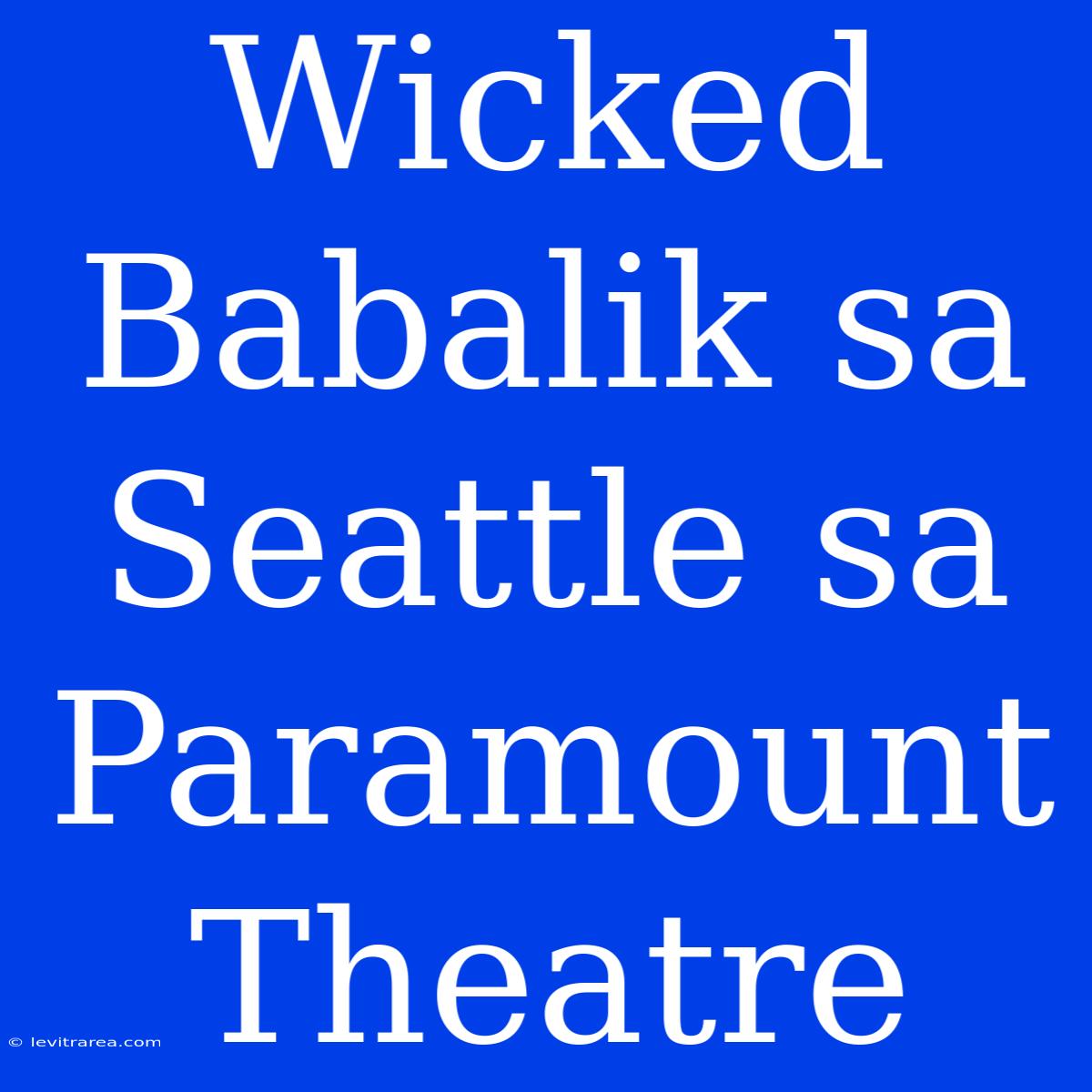 Wicked Babalik Sa Seattle Sa Paramount Theatre