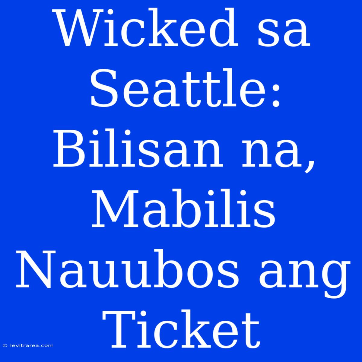 Wicked Sa Seattle: Bilisan Na, Mabilis Nauubos Ang Ticket