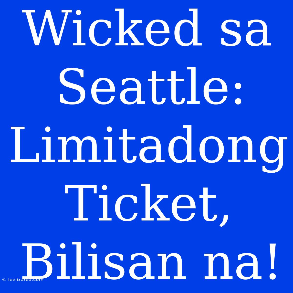 Wicked Sa Seattle: Limitadong Ticket, Bilisan Na!